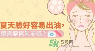 ​夏天脸出油需要擦乳液吗_夏天脸出油用什么护肤品