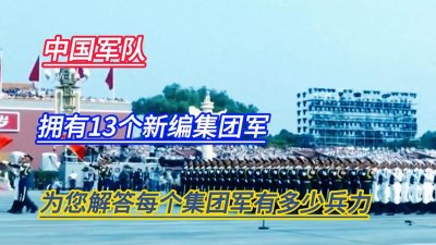 中国军队,拥有13个新编集团军,为您解答每个集团军有多少兵力