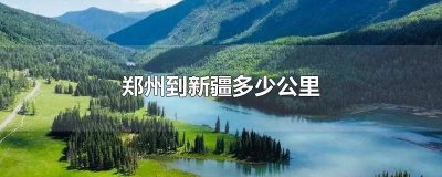 郑州到新疆多长时间 郑州离新疆多远