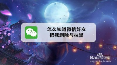 怎么检测微信好友删除拉黑(三个方法识别微信假好友)